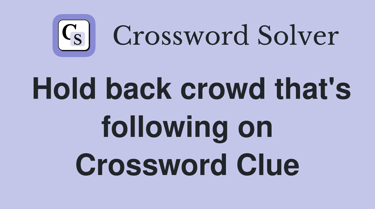 Hold back crowd that's following on - Crossword Clue Answers